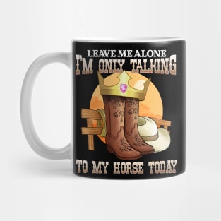 Leave Me Alone I'm Only Talking To My Horse Today Mug